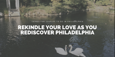 Rekindle Your Love as you Rediscover Philadelphia